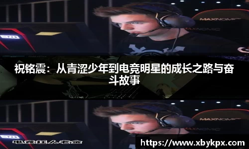 祝铭震：从青涩少年到电竞明星的成长之路与奋斗故事